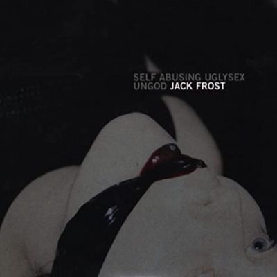 JACK FROST - Self Abusing Uglysex Ungod